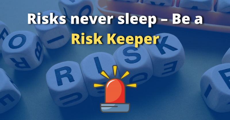 Risks never sleep – Be a Risk Keeper